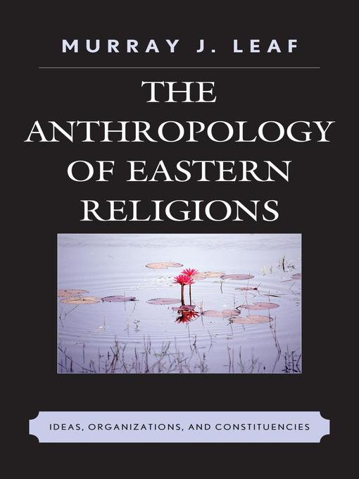 Title details for The Anthropology of Eastern Religions by Murray J. Leaf - Available